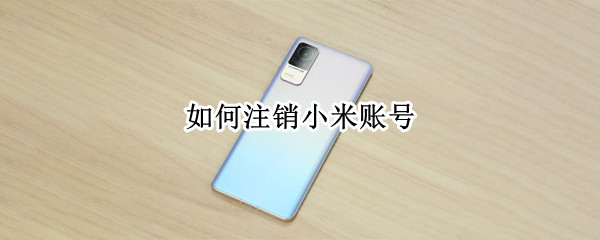 如何注销小米账号 小米手机如何注销小米账号