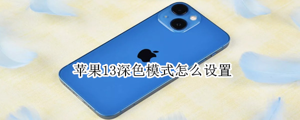 苹果13深色模式怎么设置 苹果13深色模式怎么设置不了