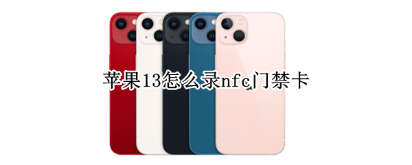 苹果13怎么录nfc门禁卡 苹果13怎么录nfc门禁卡视频