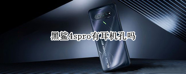 黑鲨4spro有耳机孔吗 黑鲨4pro耳机接口