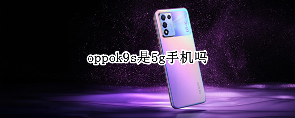 oppok9s是5g手机吗（oppor9s是5g手机吗）