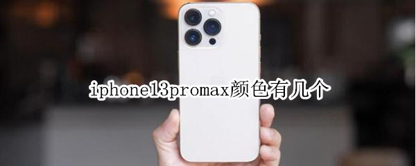 iphone13promax颜色有几个 iphone13promax那个颜色