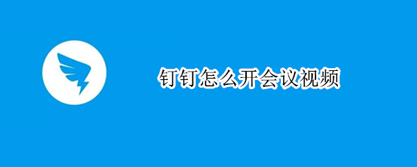 钉钉怎么开会议视频（钉钉怎么开会议视频怎么录屏）