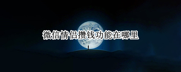 微信情侣攒钱功能在哪里 情侣微信一块攒钱