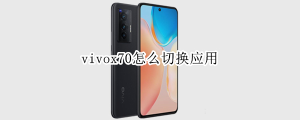 vivox70怎么切换应用 vivox70新功能