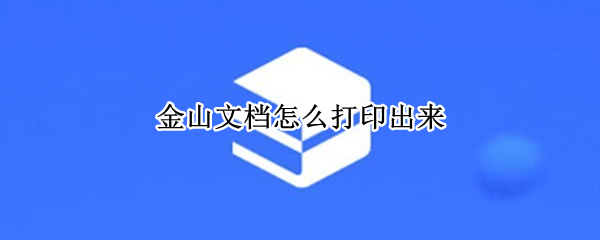 金山文档怎么打印出来（电脑上的金山文档怎么打印出来）