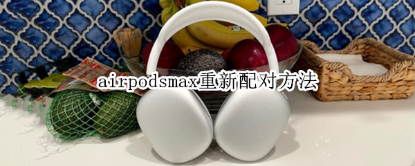 airpodsmax重新配对方法（airpodspro重新配对方法）