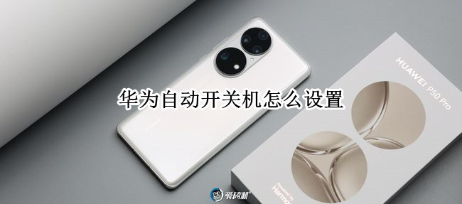 华为自动开关机怎么设置（华为自动开关机怎么设置方法）