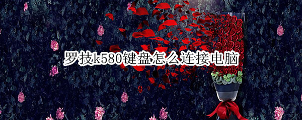 罗技k580键盘怎么连接电脑 罗技k580键盘连接电脑没反应