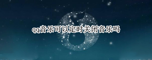 qq音乐可以定时关闭音乐吗 qq音乐可以定时关闭音乐吗