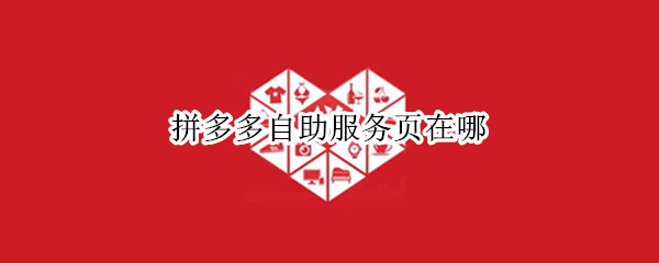 拼多多自助服务页在哪（拼多多自助服务页在哪找）