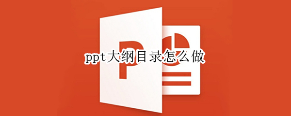 ppt大纲目录怎么做（ppt大纲目录怎么做的）