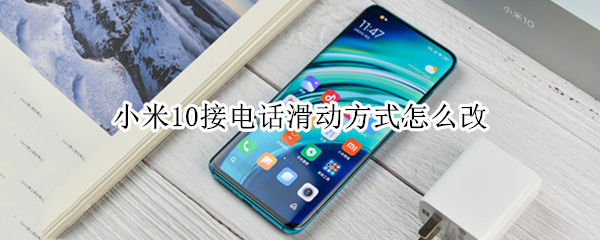 小米10接电话滑动方式怎么改 小米10接电话滑动方式怎么改变