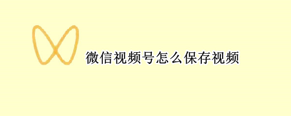 微信视频号怎么保存视频（微信视频号怎么保存视频到本地）