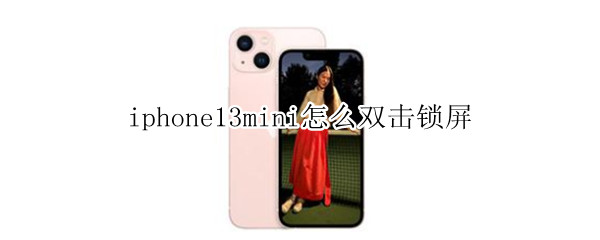 iphone13mini怎么双击锁屏（iphone13mini解锁方式）