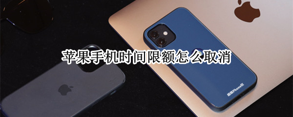 苹果手机时间限额怎么取消（苹果手机时间限额怎么取消限制）