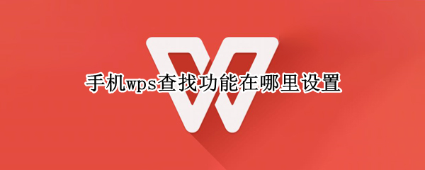 手机wps查找功能在哪里设置 手机wps查找功能在哪里设置