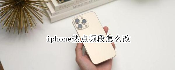 iphone热点频段怎么改（iphone热点频段怎么改成2.4g）