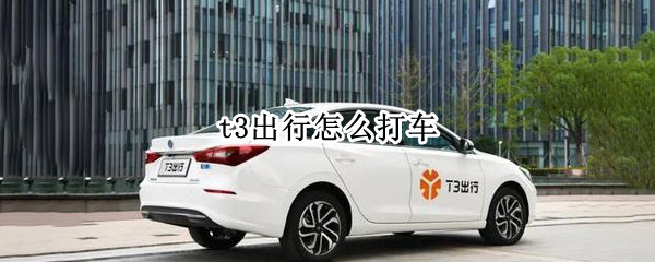 t3出行怎么打车（T3出行怎么打车更便宜）