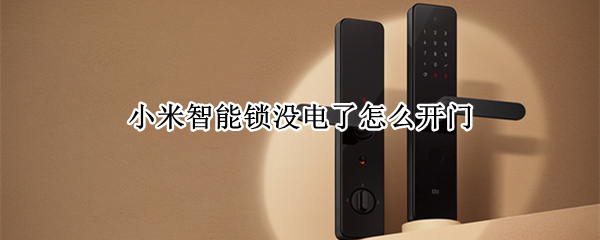 小米智能锁没电了怎么开门（小米智能锁没电了怎么开门啊）