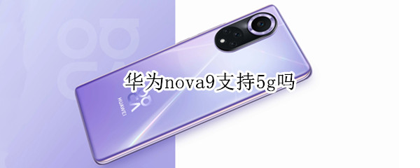 华为nova9支持5g吗 nova9支持5G吗
