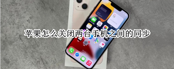 苹果怎么关闭两台手机之间的同步 苹果怎么关闭两台手机之间的同步电话