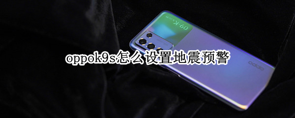 oppok9s怎么设置地震预警 手机地震预警怎么设置oppo