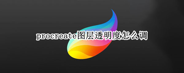 procreate图层透明度怎么调（procreate图层透明度怎么调整）
