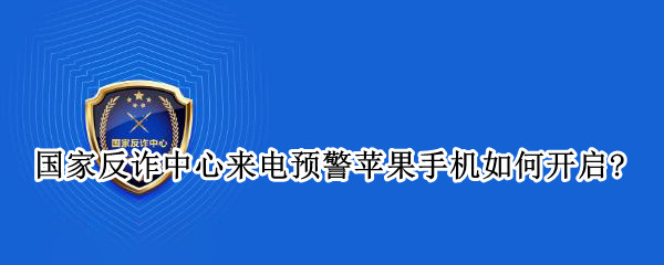 国家反诈中心来电预警苹果手机如何开启?