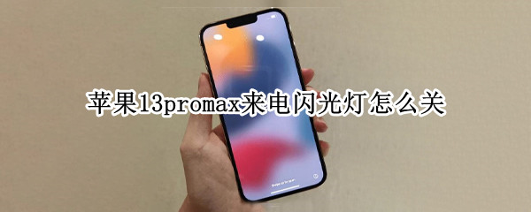 苹果13promax来电闪光灯怎么关（苹果13promax来电闪光灯怎么关闭）