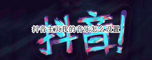 抖音主页我的音乐怎么设置（抖音主页我的音乐怎么设置的）