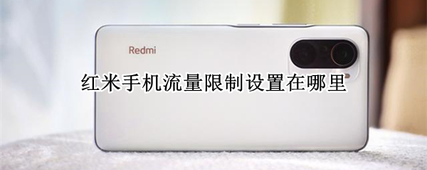 红米手机流量限制设置在哪里（红米手机流量限制设置在哪里设置）