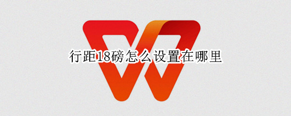 行距18磅怎么设置在哪里 word行距18磅怎么设置在哪里