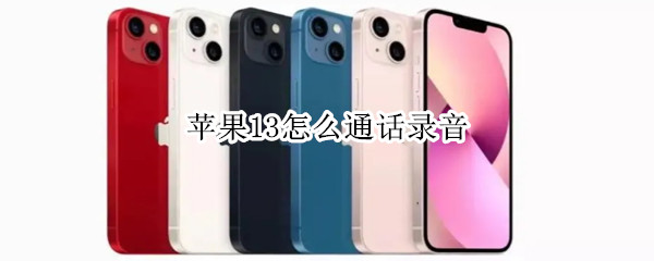 苹果13怎么通话录音（苹果13怎么通话录音保存）