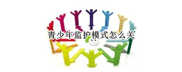 青少年监护模式怎么关 青少年监护模式怎么关闭
