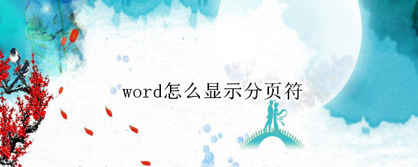 word怎么显示分页符 word怎么显示分页符快捷键