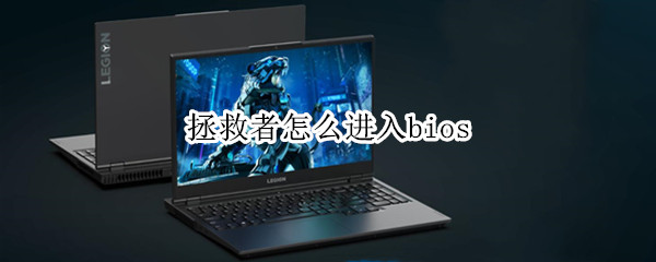 拯救者怎么进入bios 拯救者怎么进入bios设置界面