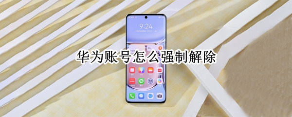 华为账号怎么强制解除（华为账号怎么强制解除实名,未成年）