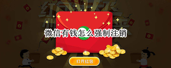 微信有钱怎么强制注销（微信有钱怎么强制注销微信支付）