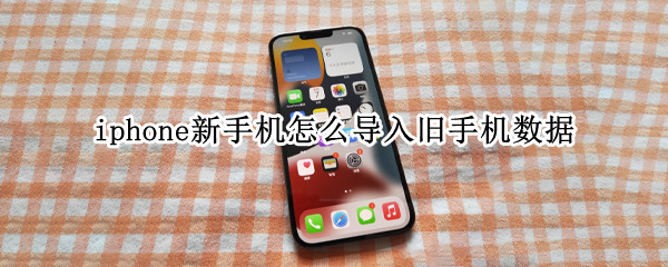 iphone新手机怎么导入旧手机数据 iphone新手机怎么导入旧手机数据安卓手机