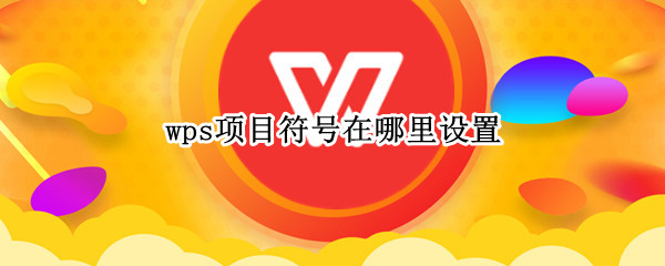 wps项目符号在哪里设置 wps项目符号在哪里设置的