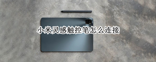 小米灵感触控笔怎么连接（小米灵感触控笔怎么连接手机）
