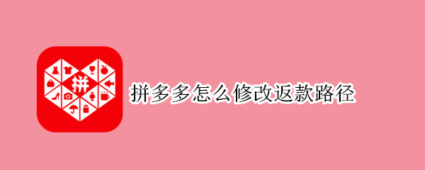 拼多多怎么修改返款路径（拼多多怎么修改返现路径）