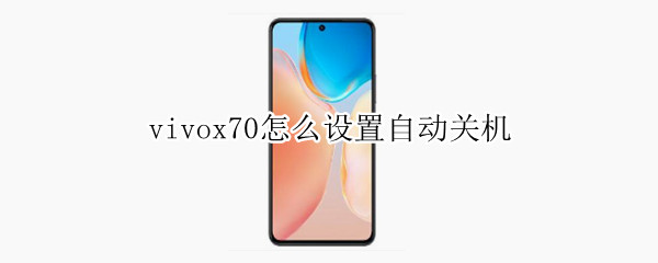 vivox70怎么设置自动关机 vivox70怎么设置自动关机开机