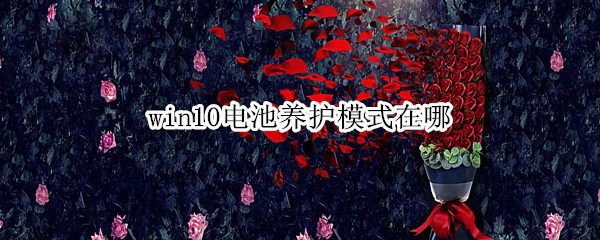 win10电池养护模式在哪（win10电池养护模式在哪里开启）
