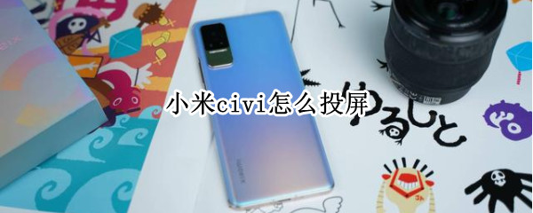 小米civi怎么投屏（怎么连接小米投屏）