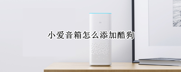 小爱音箱怎么添加酷狗 小爱音箱怎么添加酷狗苹果手机