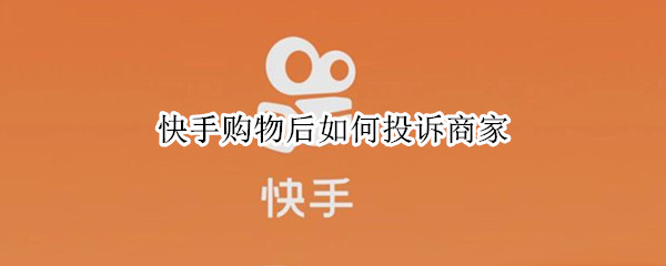 快手购物后如何投诉商家（快手购物后如何投诉商家呢）