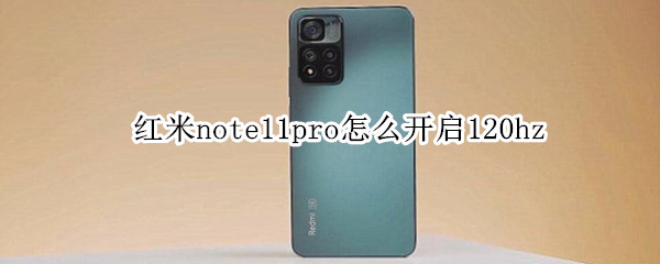 红米note11pro怎么开启120hz（红米note11pro怎么开启微信分身）