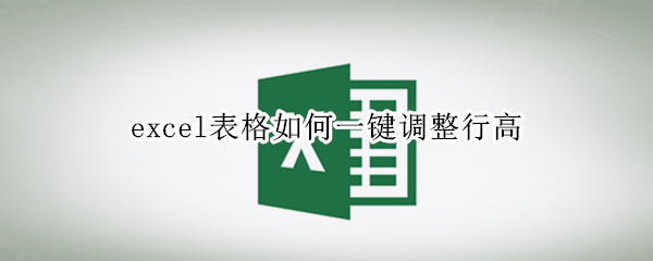 excel表格如何一键调整行高 excel怎么让表格自动调整行高